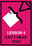 Lesson 4 - Can't Hear You!