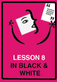 Lesson 8 - In Black & White